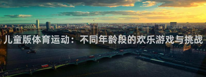 betway西汉姆联官网：儿童版体育运动：不同年龄段的欢乐游戏与挑战
